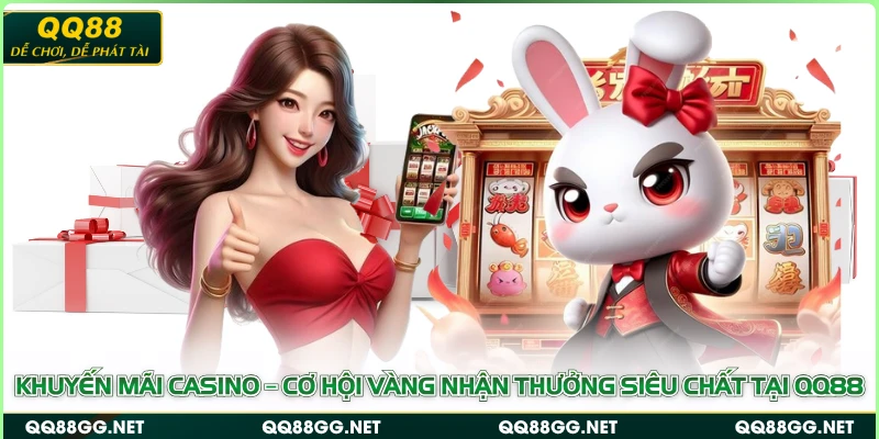 Khuyến mãi Casino – Cơ hội vàng nhận thưởng siêu chất tại QQ88